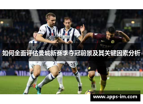 如何全面评估曼城新赛季夺冠前景及其关键因素分析