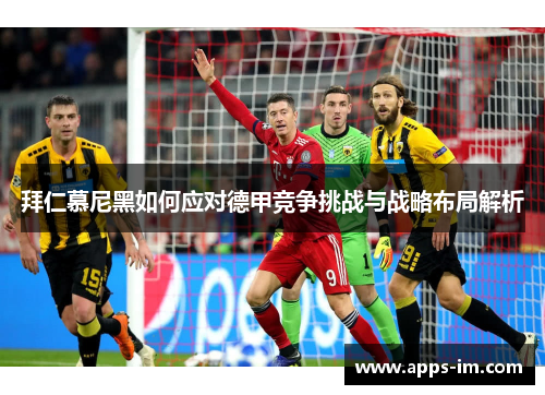 拜仁慕尼黑如何应对德甲竞争挑战与战略布局解析