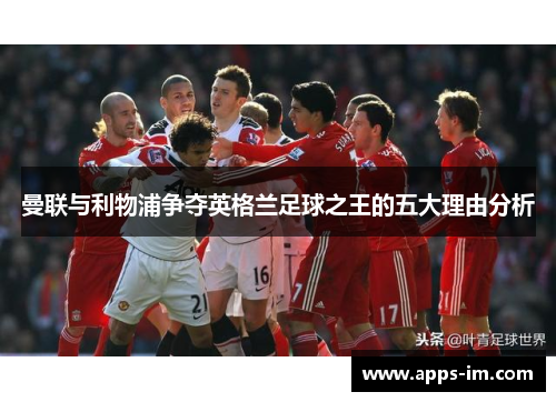 曼联与利物浦争夺英格兰足球之王的五大理由分析