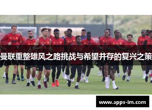 曼联重整雄风之路挑战与希望并存的复兴之策