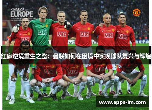 红魔逆境重生之路：曼联如何在困境中实现球队复兴与辉煌