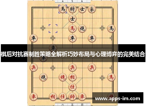棋后对抗赛制胜策略全解析巧妙布局与心理博弈的完美结合