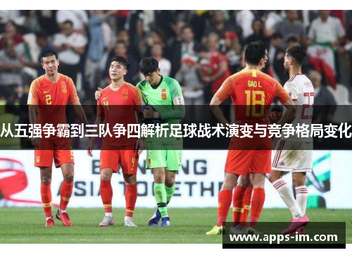 从五强争霸到三队争四解析足球战术演变与竞争格局变化