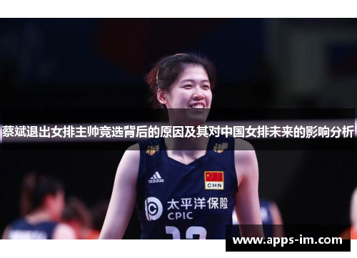 蔡斌退出女排主帅竞选背后的原因及其对中国女排未来的影响分析